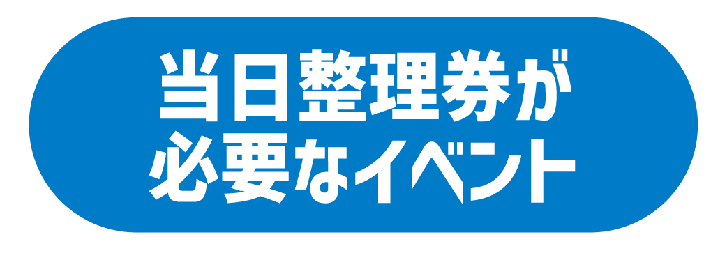 当日整理券が必要なイベント